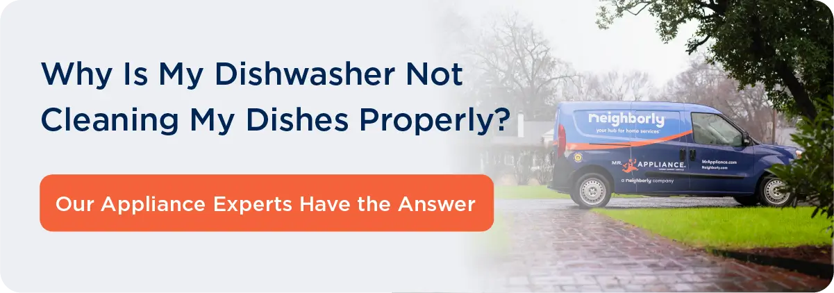 Dishwasher not cleaning my dishes properly.