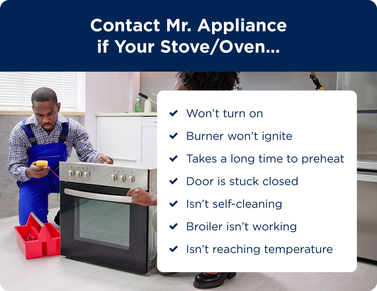 Checklist of signs you should contact Mr. Appliance to inspect and repair your stove or oven.